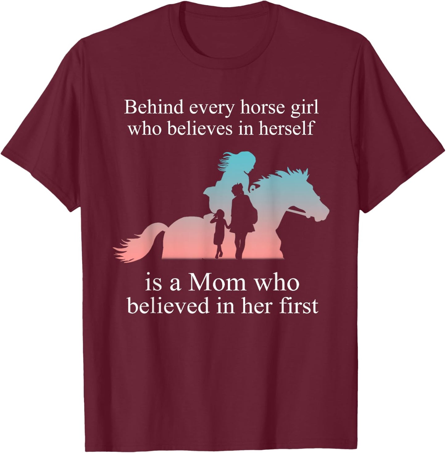 Behind every horse girl who believes in herself is a mom T-Shirt - T-Shirt | Maroon