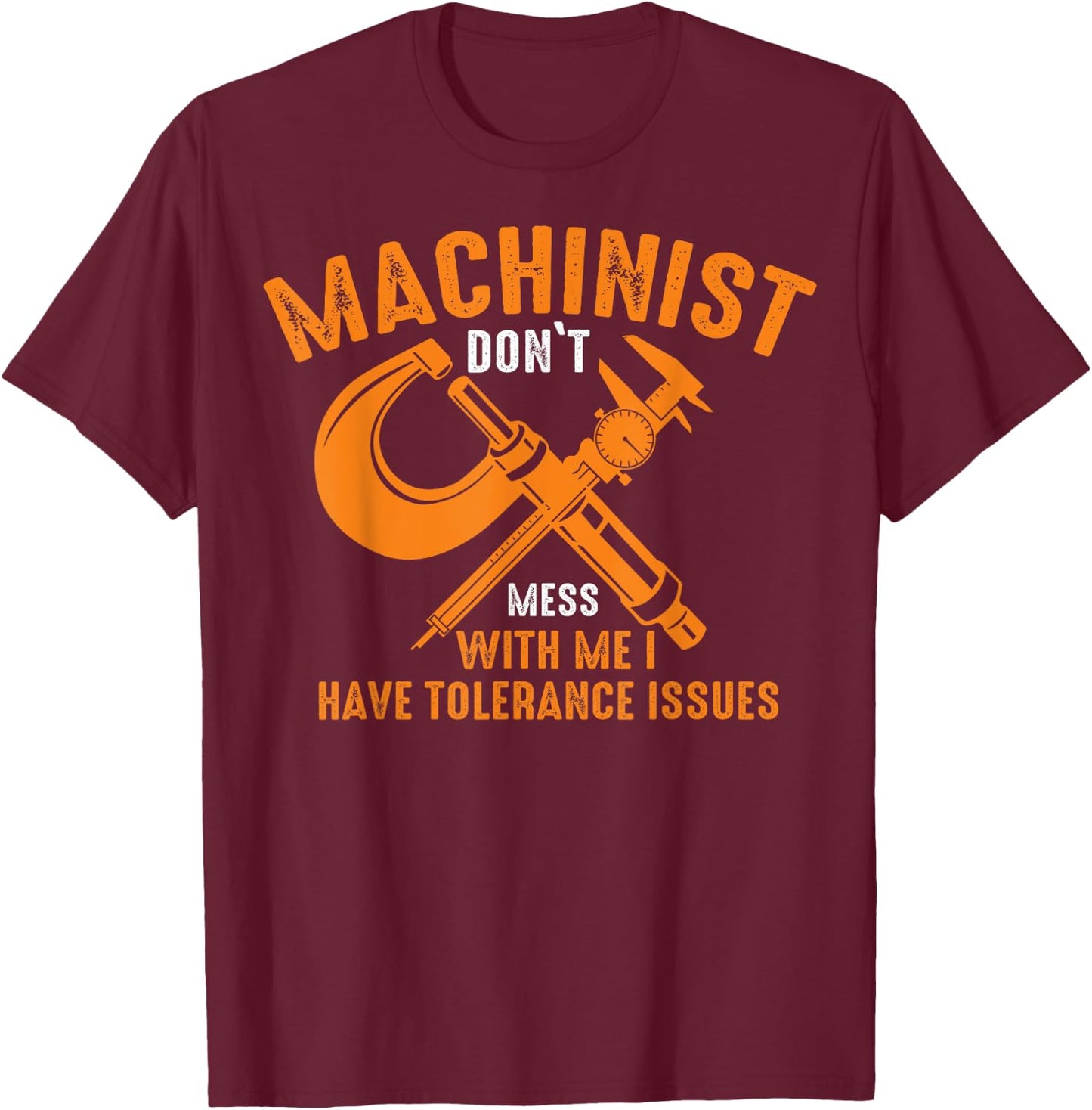 Funny CNC Machinists Machinist With Tolerance Issues T-Shirt - T-Shirt | Maroon