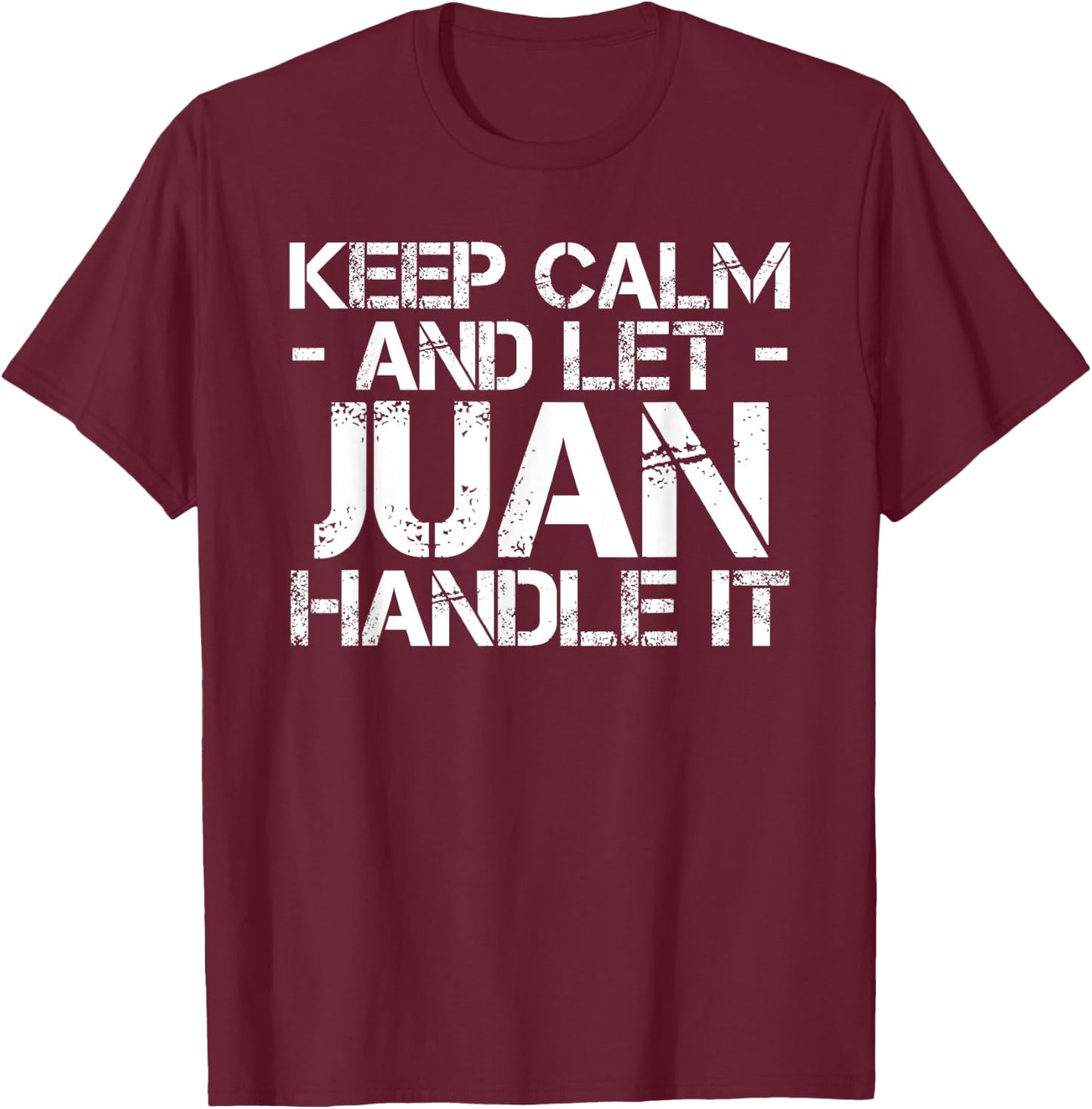KEEP CALM AND LET JUAN HANDLE IT Funny Birthday Gift T-Shirt - T-Shirt | Maroon
