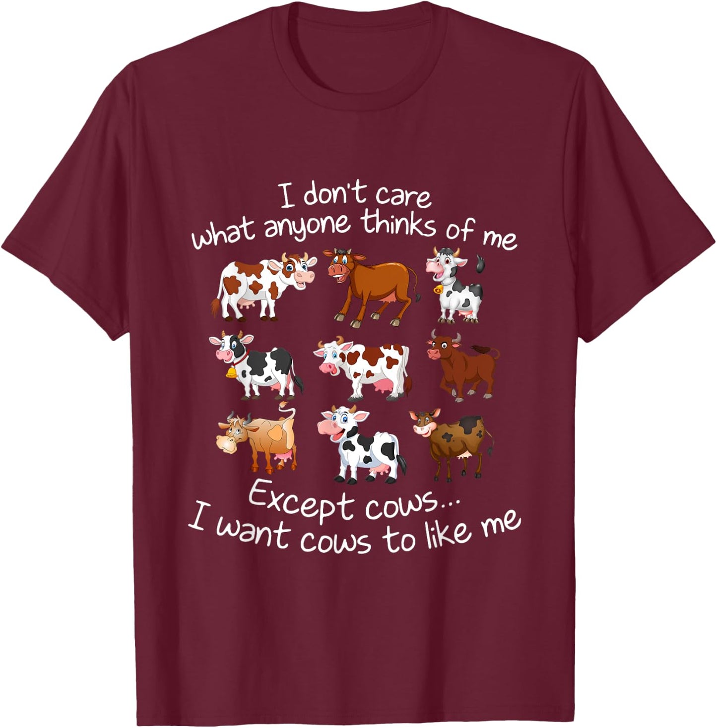 I Don't Care What Anyone Thinks Of Me Except Cows T-Shirt - T-Shirt | Maroon