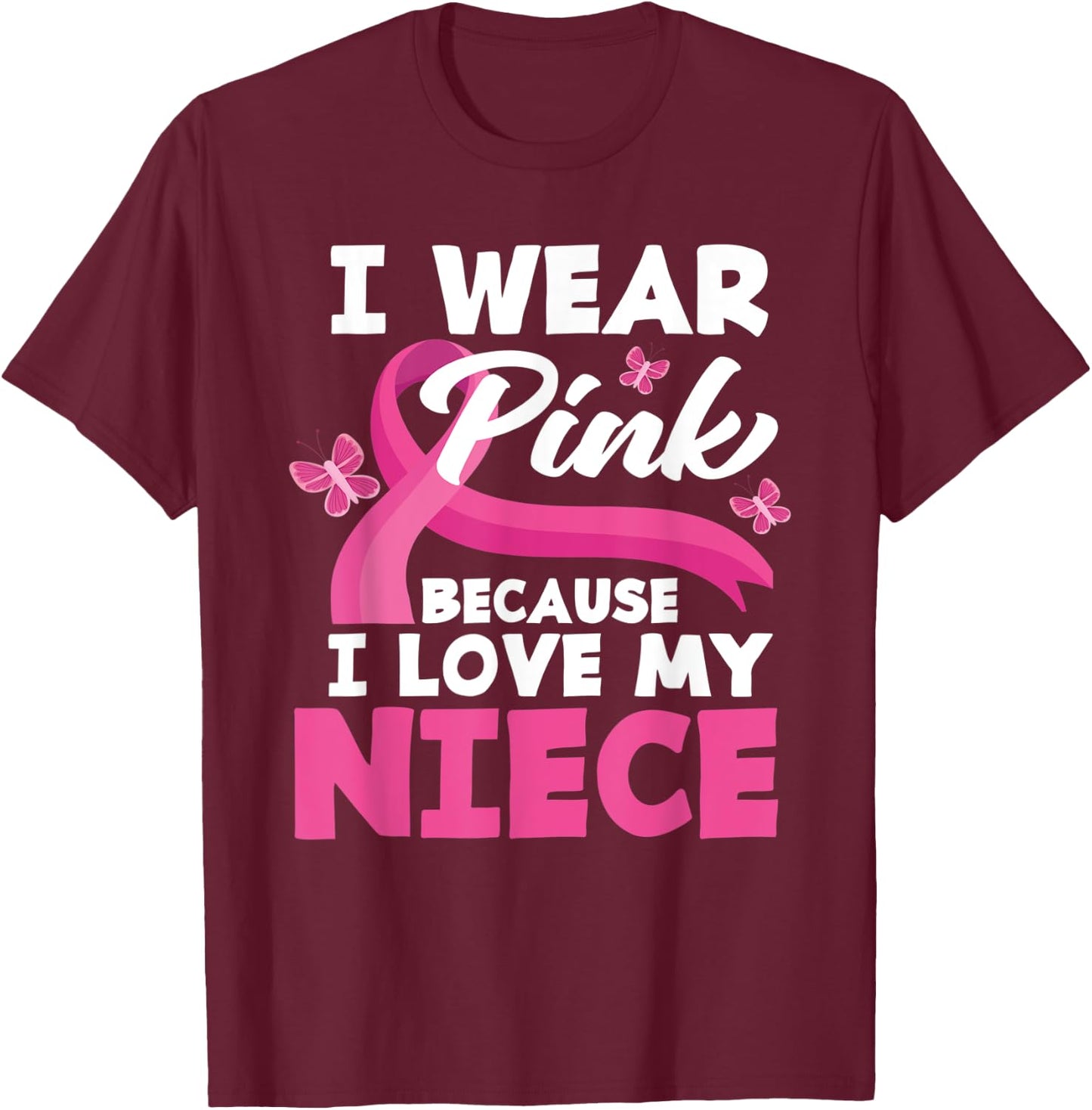 I Wear Pink Because I Love My Niece Breast Cancer Awareness T-Shirt - T-Shirt | Maroon
