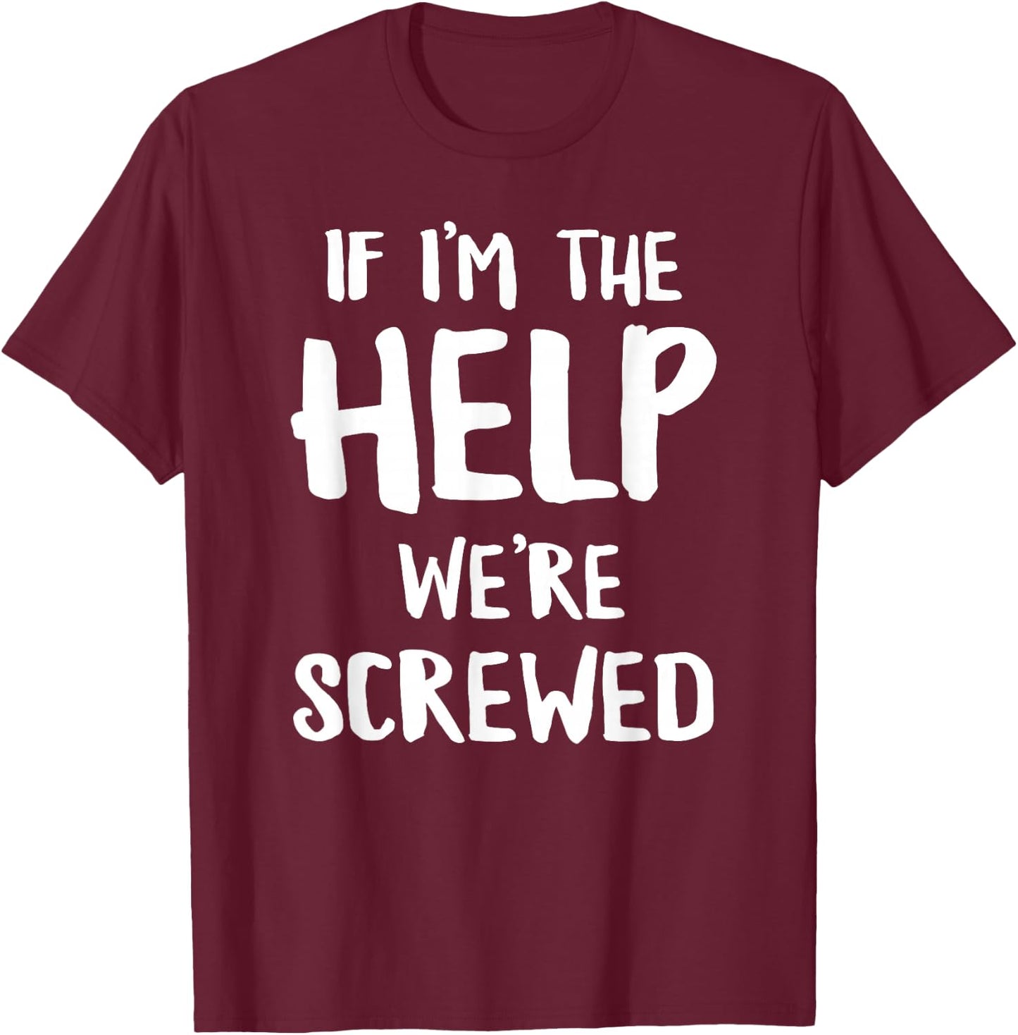 If I'm The Help We're Screwed Funny Matching Best Friend T-Shirt - T-Shirt | Maroon