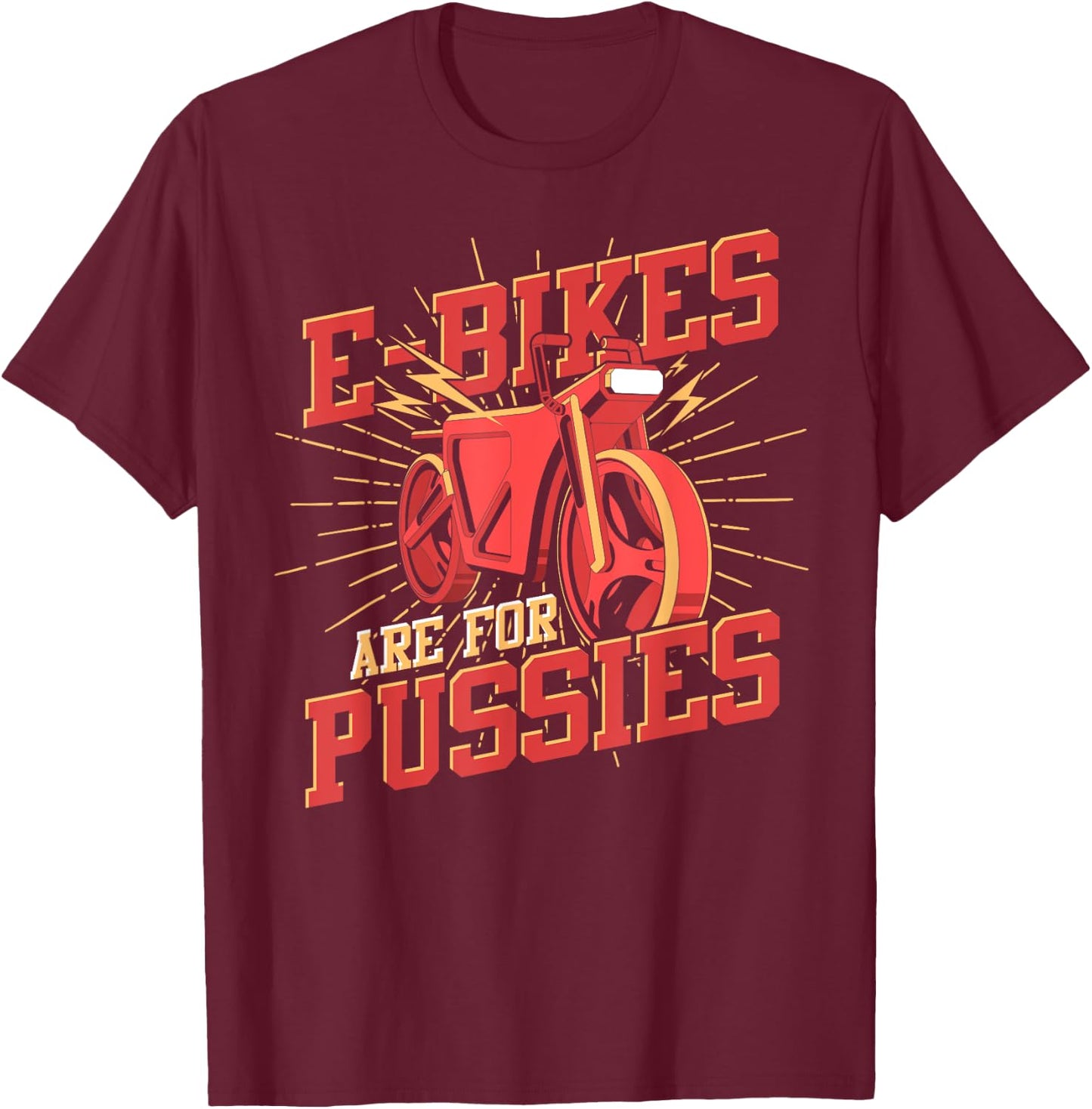 Funny Bike Rider E Bikes Are For Pussies Cyclist Bicycle T-Shirt - T-Shirt | Maroon