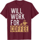 Will Work For Coffee | Funny Saying Coffee Lovers T-Shirt - T-Shirt | Maroon