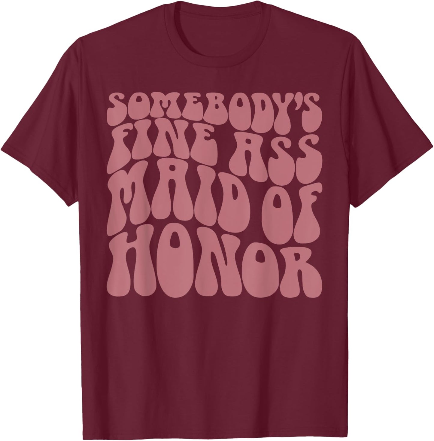 Somebody's Fine Ass Maid of Honor, Funny, Bachelorette Party T-Shirt - T-Shirt | Maroon