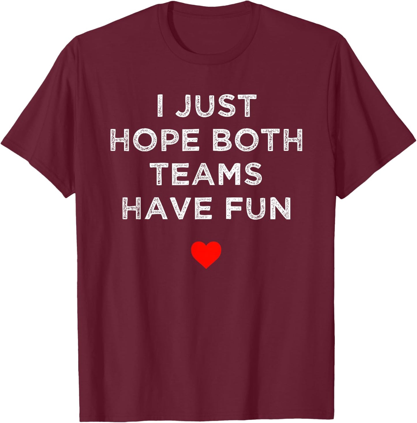 I Just Hope Both Teams Have Fun: Sport Family T-Shirt - T-Shirt | Maroon