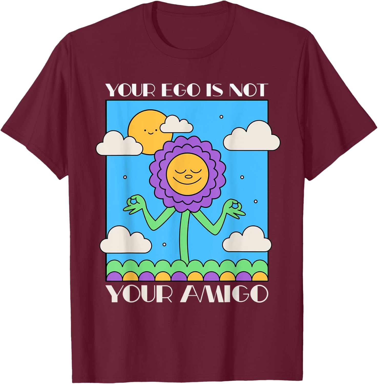 Your Ego is Not Your Amigo Positive Mindset Mediation T-Shirt - T-Shirt | Maroon