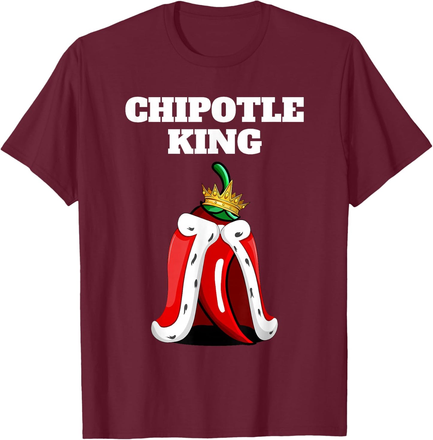 Chipotle King | Chipotle Lover Shirt | Mexican Chipotle T-Shirt - T-Shirt | Maroon