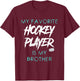Funny My Favorite Hockey Player Is Brother Men Women T-Shirt - T-Shirt | Maroon