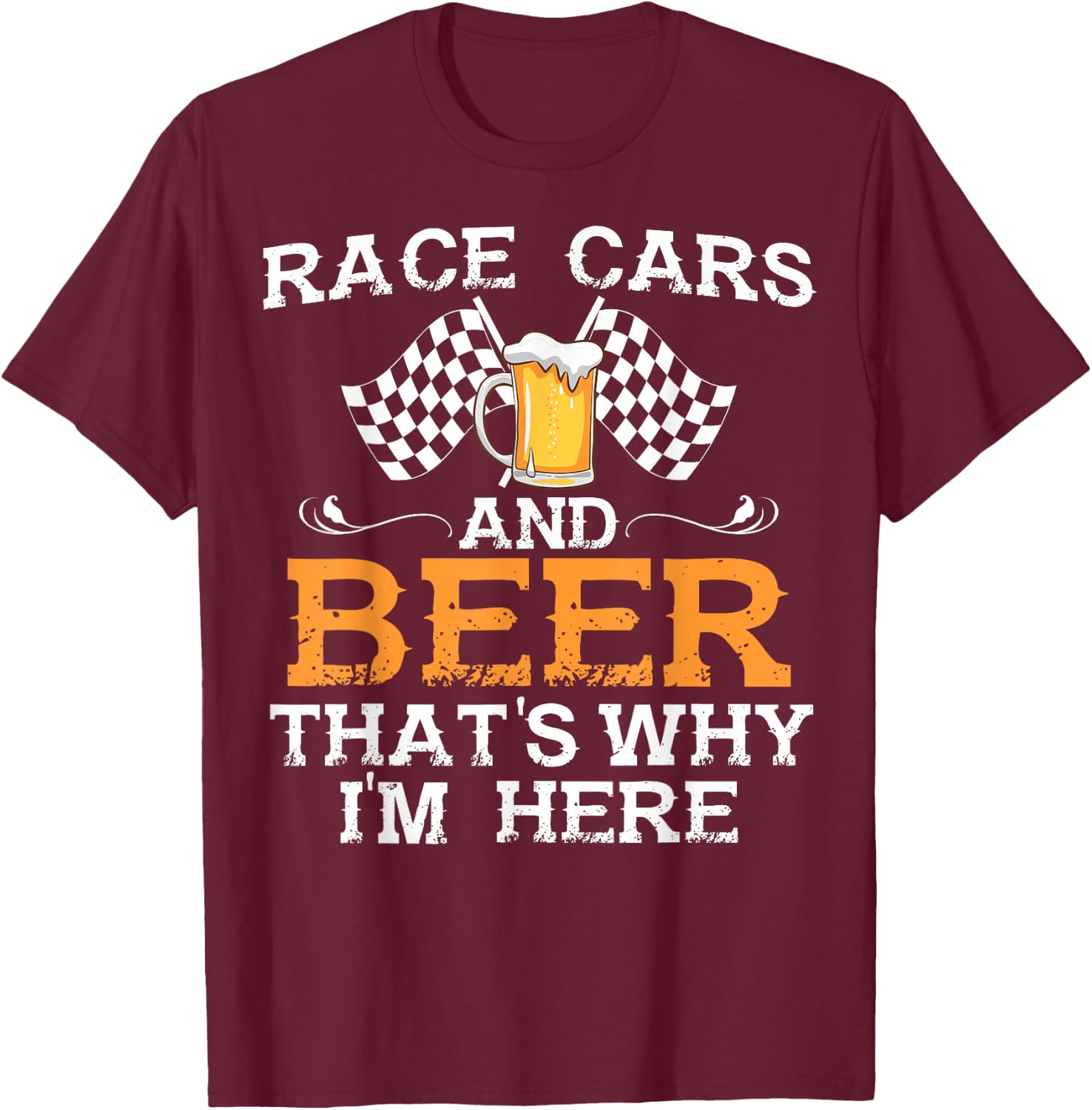 Race Cars And Beer That's Why I Am Here Race Cars And Beer T-Shirt - T-Shirt | Maroon