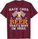 Race Cars And Beer That's Why I Am Here Race Cars And Beer T-Shirt - T-Shirt | Maroon
