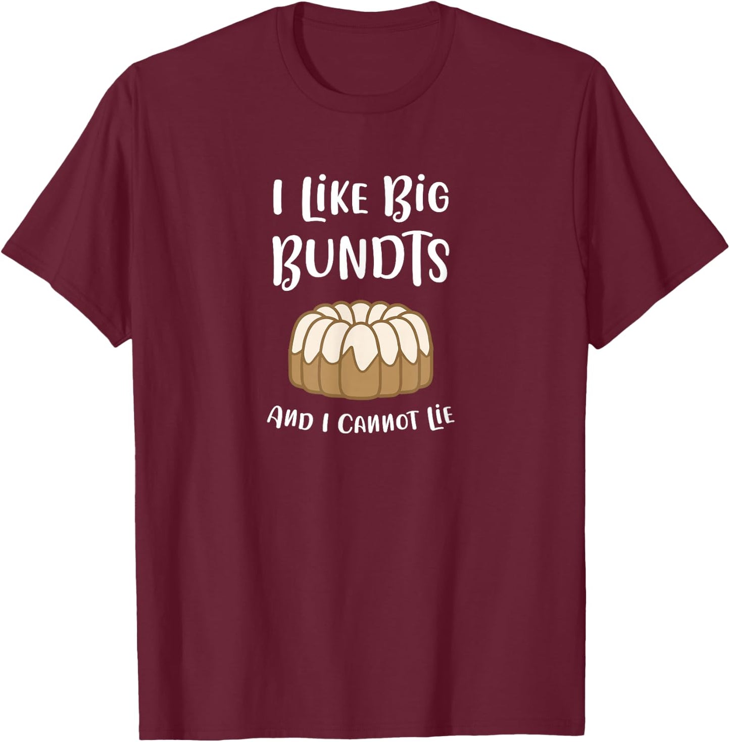 I Like Big Bundts And I Cannot Lie Funny Baking T Shirt T-Shirt - T-Shirt | Maroon
