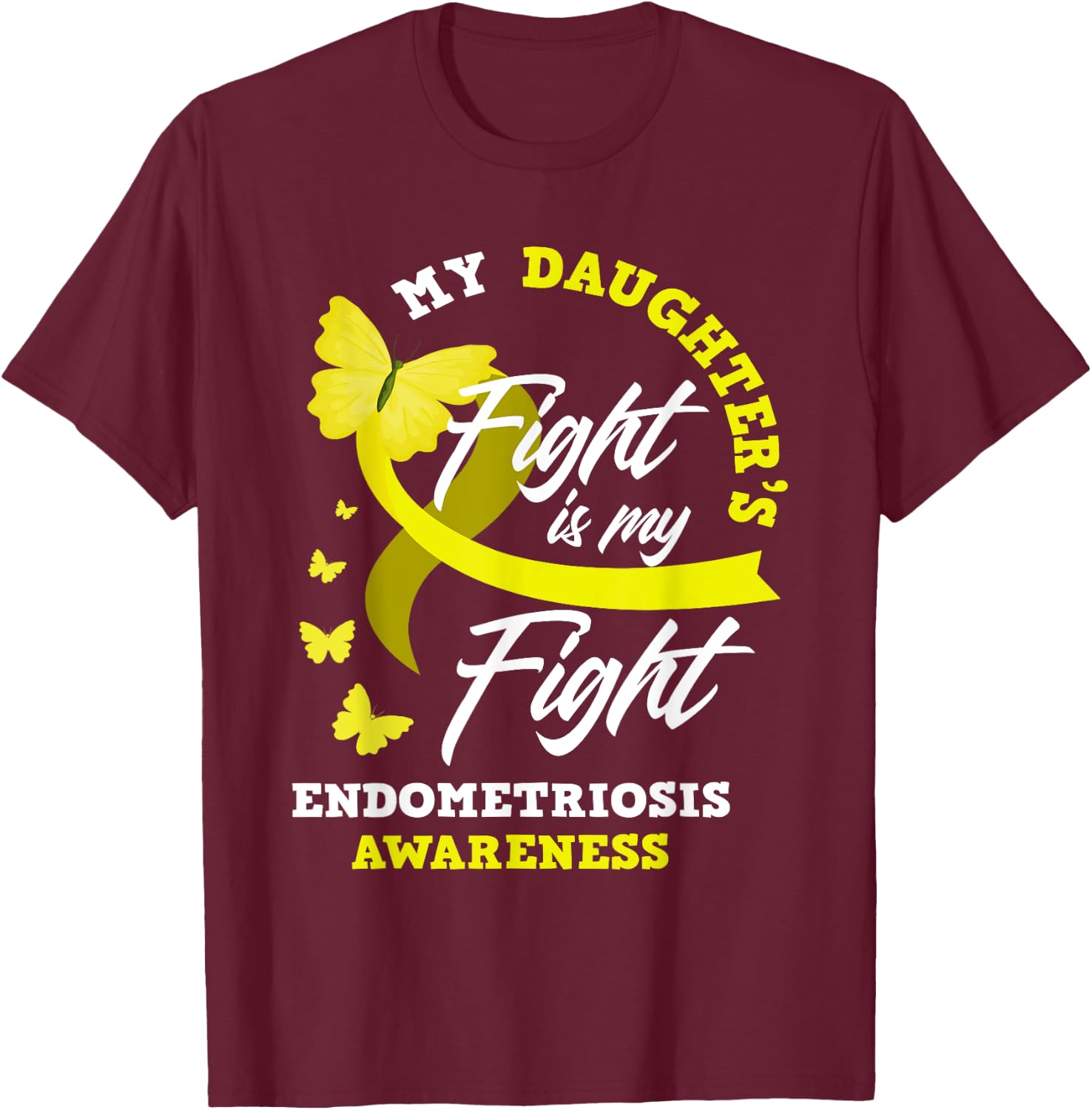 My Daughter's Fight Is My Fight Endometriosis Awareness T-Shirt - T-Shirt | Maroon