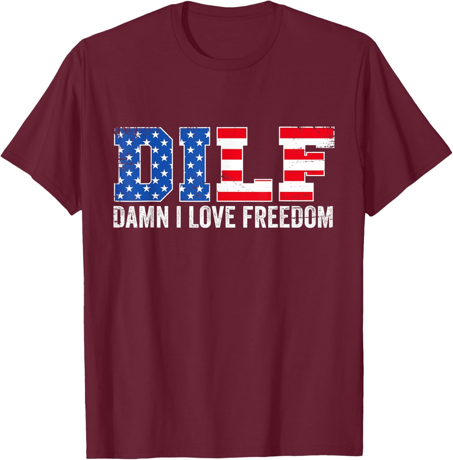 DILF Damn I Love Freedom Funny Patriotic 4th of July T-Shirt - T-Shirt | Maroon