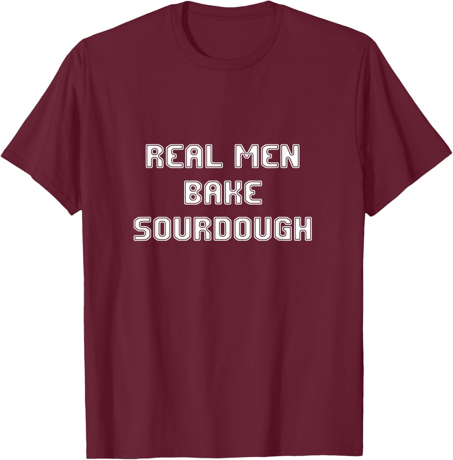 Real Men Bake Sourdough bread Baking Bakers Gift Bakery T-Shirt - T-Shirt | Maroon
