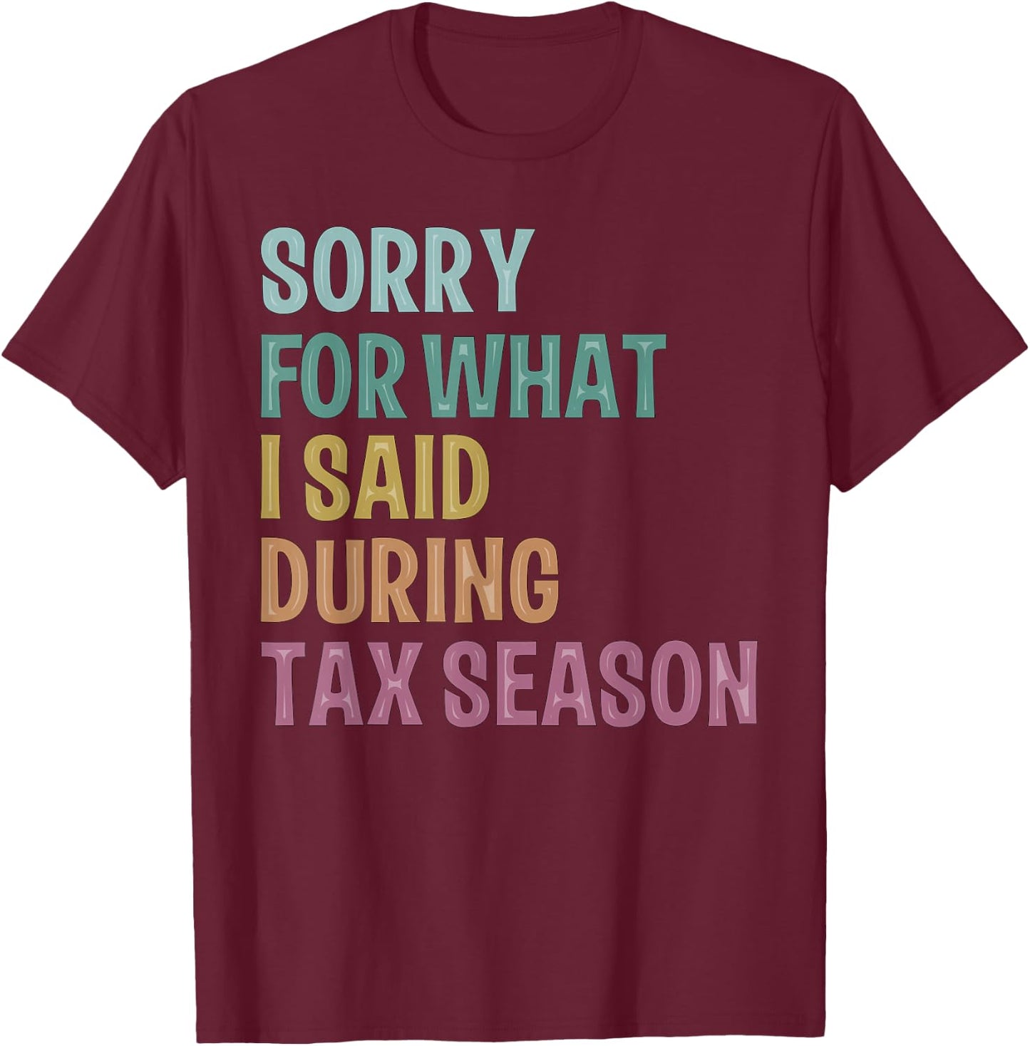 I’m sorry for what I said during Tax Season Accounting Lover T-Shirt - T-Shirt | Maroon