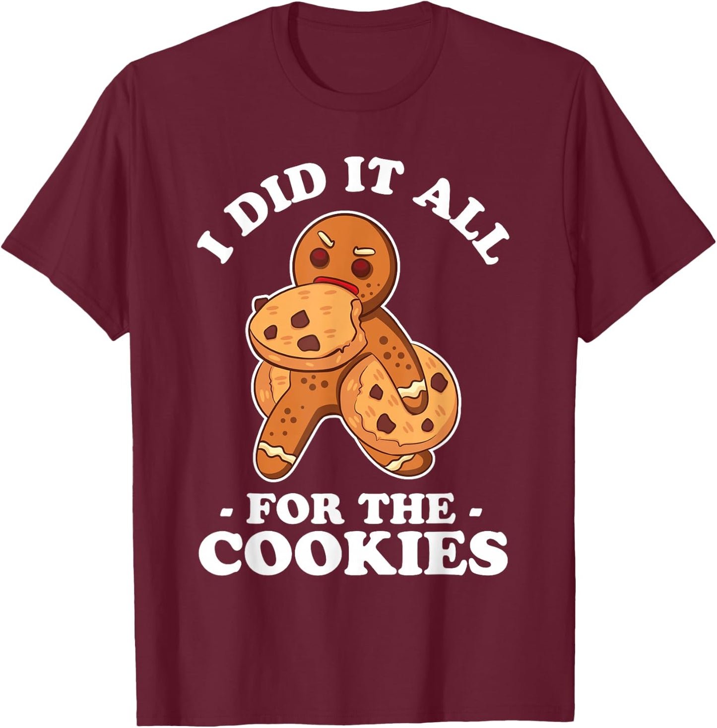 I Did It All For The Cookie Shirt Chrismas Gingerbread Gift T-Shirt - T-Shirt | Maroon