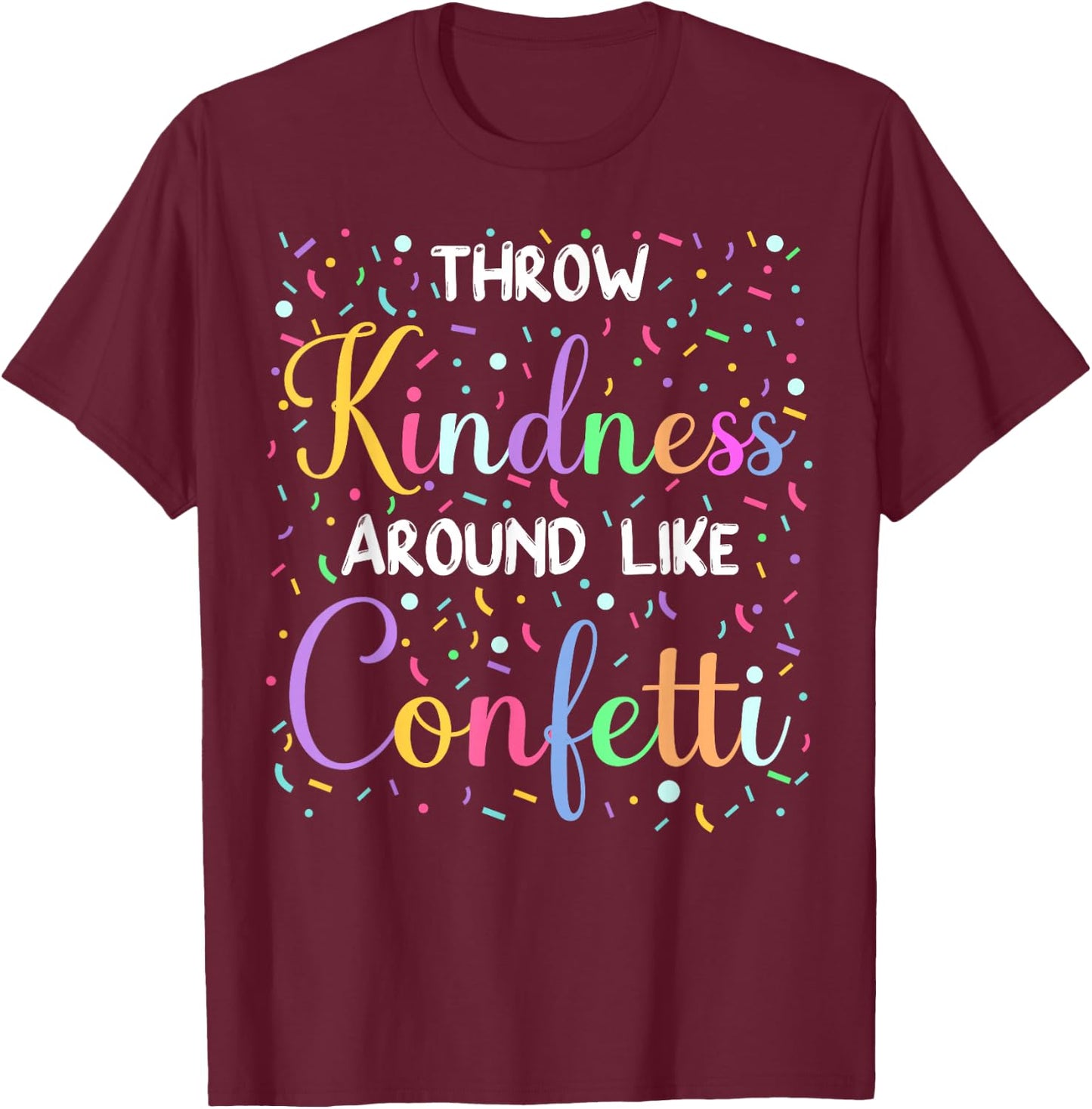 Throw Kindness Around Like Confetti Cute Teacher T-Shirt - T-Shirt | Maroon