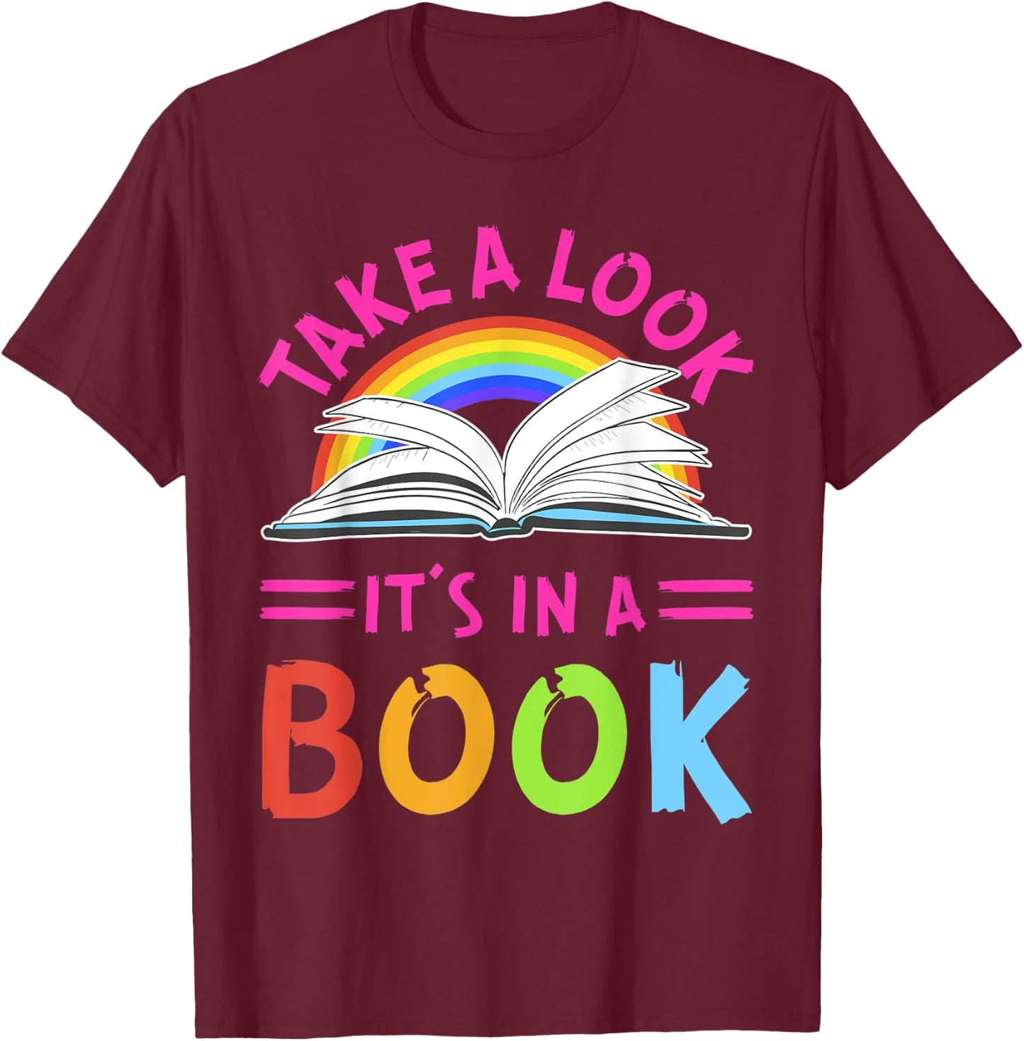 RainBow Take A Look It's In A Book Reading Funny T-Shirt - T-Shirt | Maroon