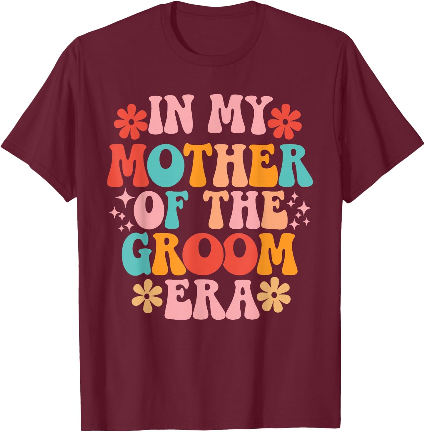 In My Mother of The Groom Era T-Shirt - T-Shirt | Maroon