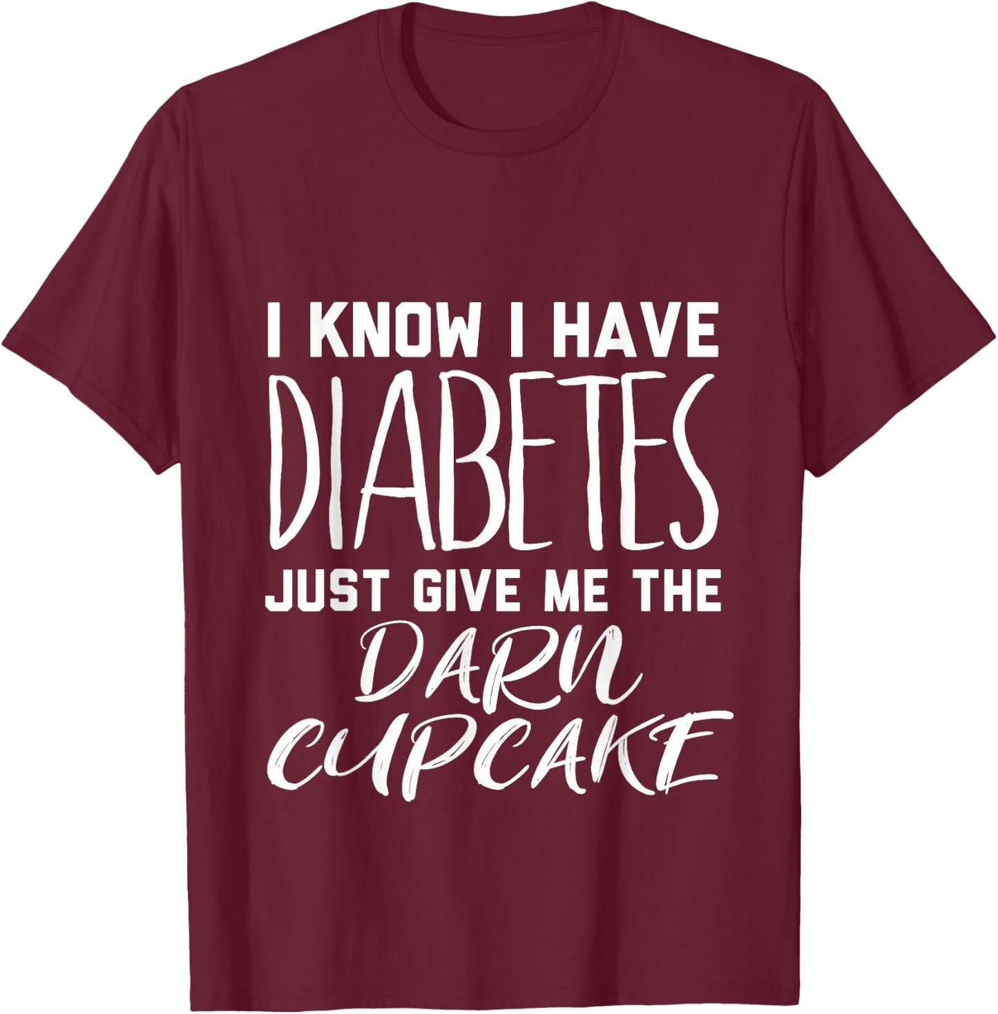 I Know I Have Diabetes Just Give Me the Darn Cupcake T-Shirt - T-Shirt | Maroon