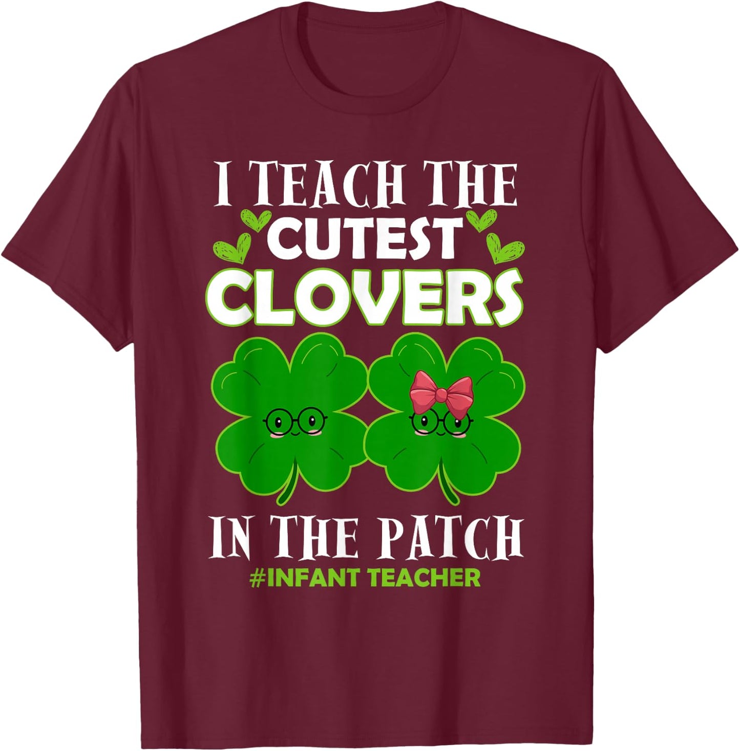 Cutest Clovers In Patch St Patrick's Day Infant Teacher T-Shirt - T-Shirt | Maroon