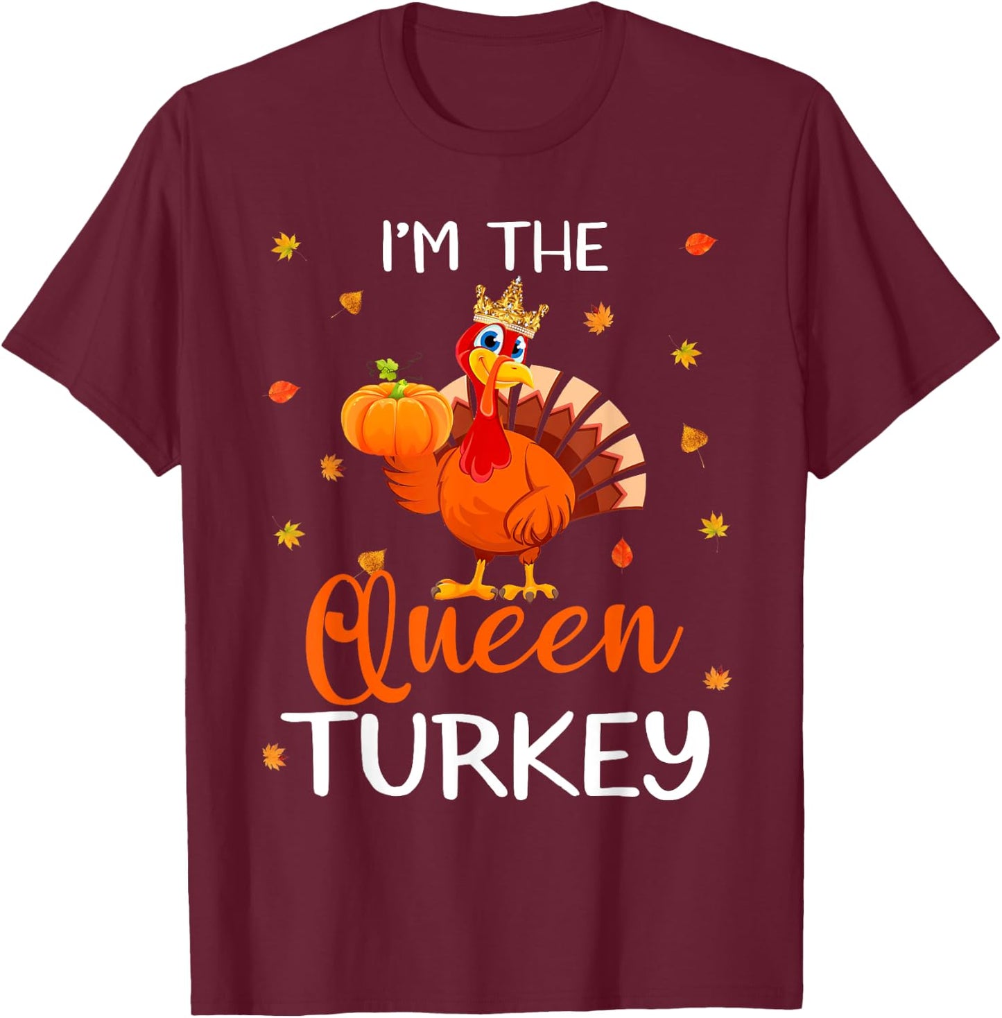 I'm The Queen Turkey Thanksgiving Turkey Autumn Fall Leaf T-Shirt - T-Shirt | Maroon
