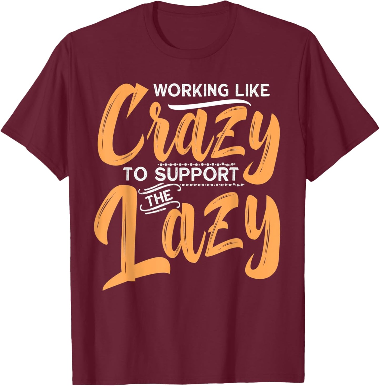 Working Like Crazy To Support The Lazy Funny Family Day T-Shirt - T-Shirt | Maroon