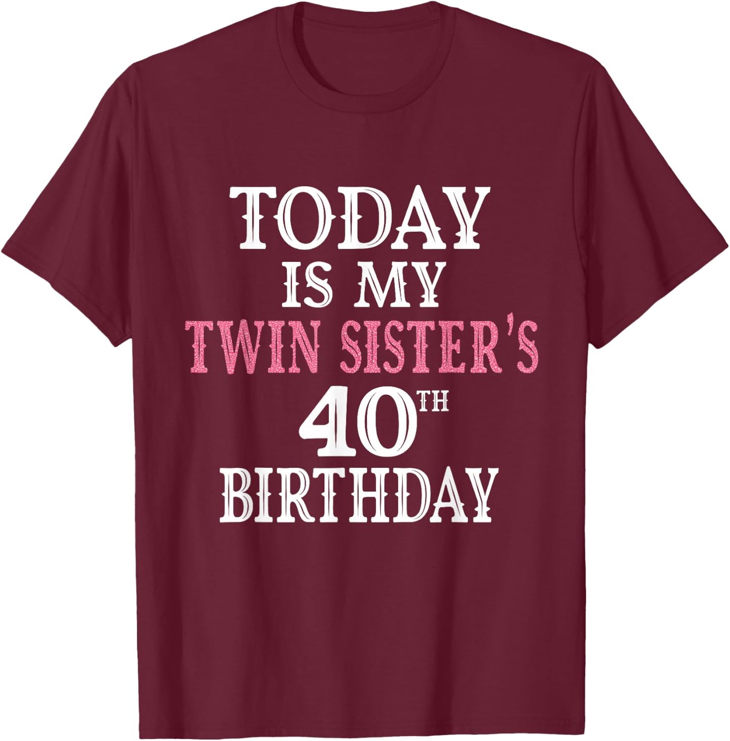 Today Is My Twin Sister's 40th Birthday Party 40 Years Old T-Shirt - T-Shirt | Maroon