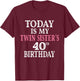 Today Is My Twin Sister's 40th Birthday Party 40 Years Old T-Shirt - T-Shirt | Maroon