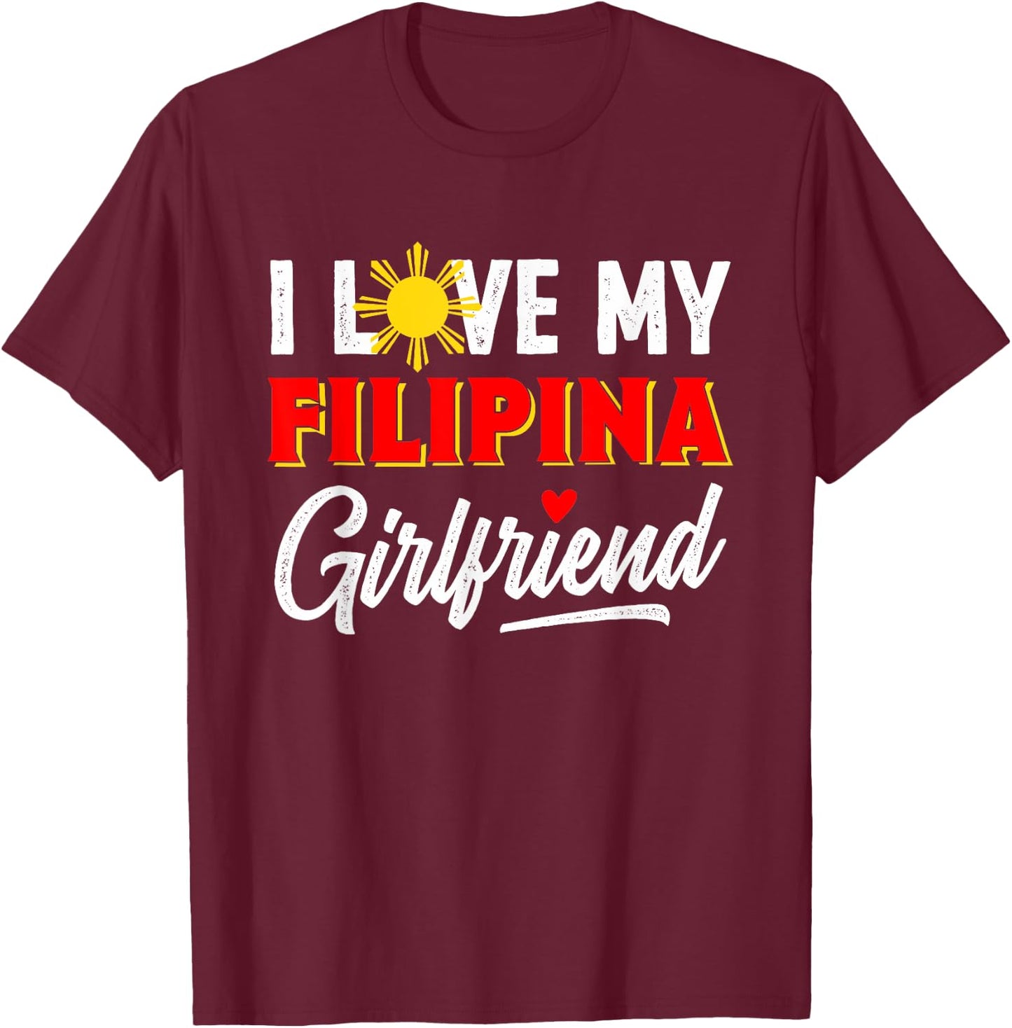 I Love My Filipina Girlfriend Funny Cool Filipino Pride T-Shirt - T-Shirt | Maroon