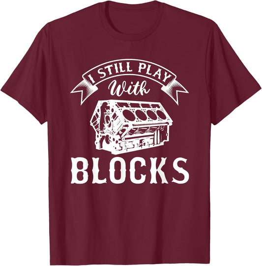 I Still Play With Blocks Funny Car Enthusiast And Mechanic T-Shirt - T-Shirt | Maroon