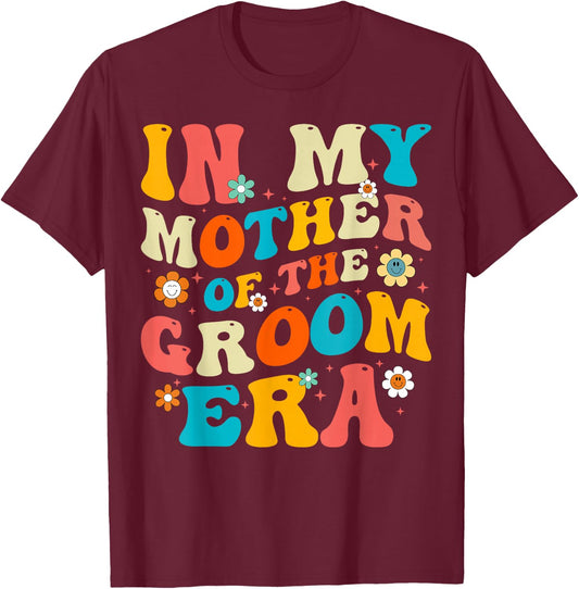 In My Mother Of The Groom Era T-Shirt - T-Shirt | Maroon