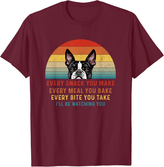Boston Terrier Dog Every Snack You Make Every Meal You Bake Men Women T-Shirt - T-Shirt | Maroon