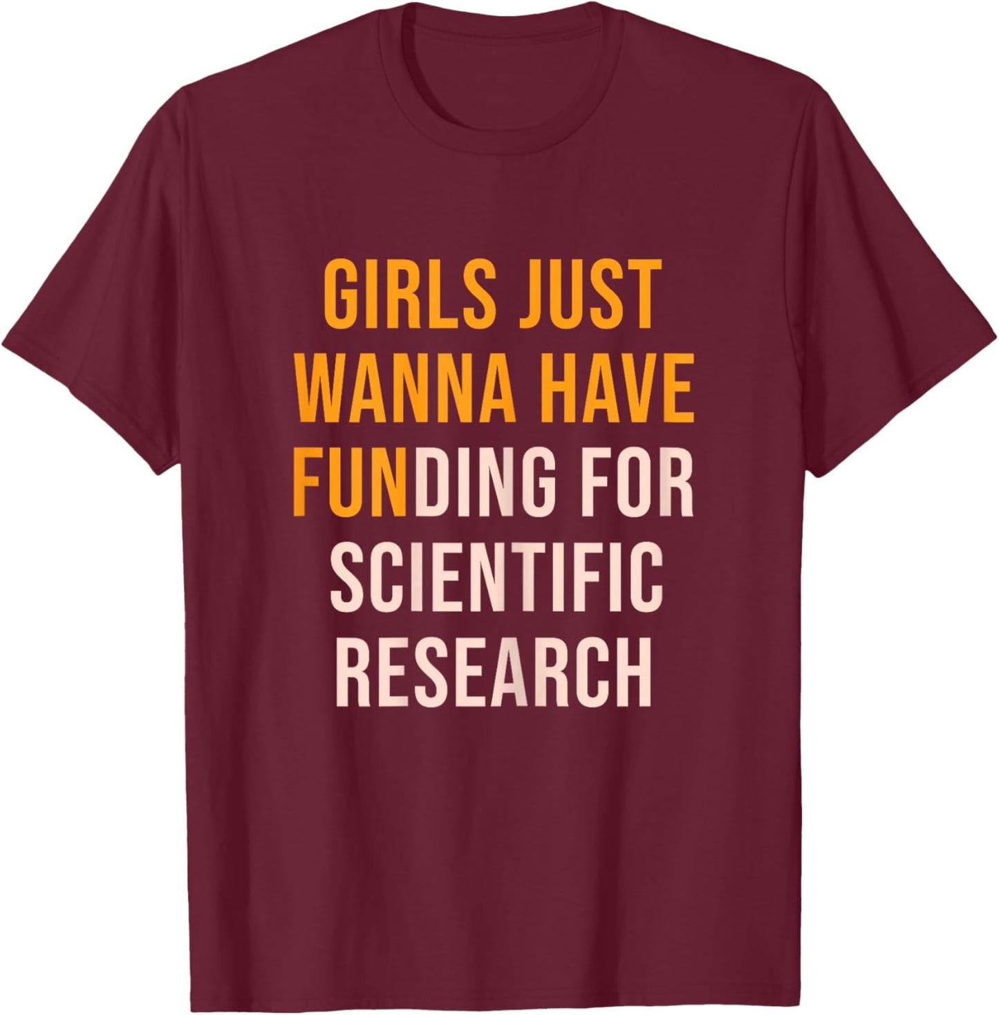 Girls Just wanna have funding for scientific research, phd T-Shirt - T-Shirt | Maroon