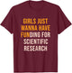 Girls Just wanna have funding for scientific research, phd T-Shirt - T-Shirt | Maroon