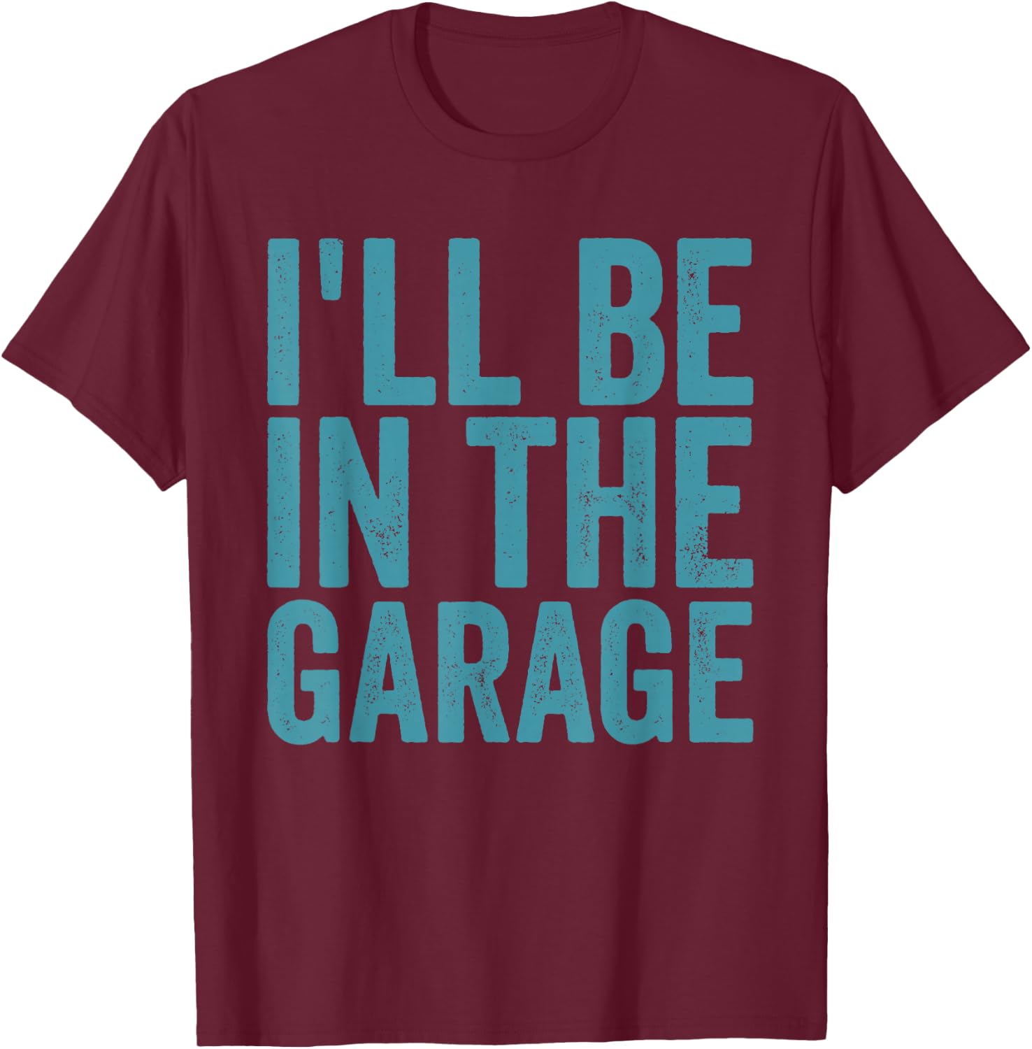 I'll Be In the Garage Auto Mechanic Dad Car Mechanic T-Shirt - T-Shirt | Maroon