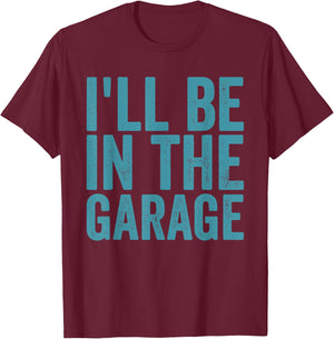 I'll Be In the Garage Auto Mechanic Dad Car Mechanic T-Shirt - T-Shirt | Maroon