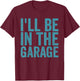 I'll Be In the Garage Auto Mechanic Dad Car Mechanic T-Shirt - T-Shirt | Maroon