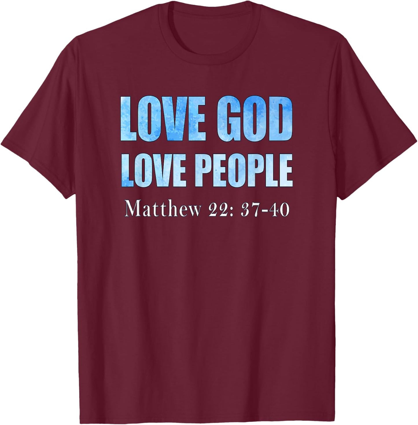Love God. Love People. Matthew 22: 37-40 T-Shirt - T-Shirt | Maroon