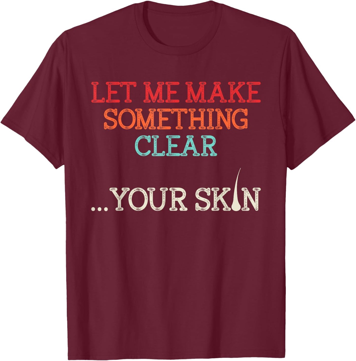 Let Me Make Your Skin Clear Dermatology Dermatologist Medic T-Shirt - T-Shirt | Maroon