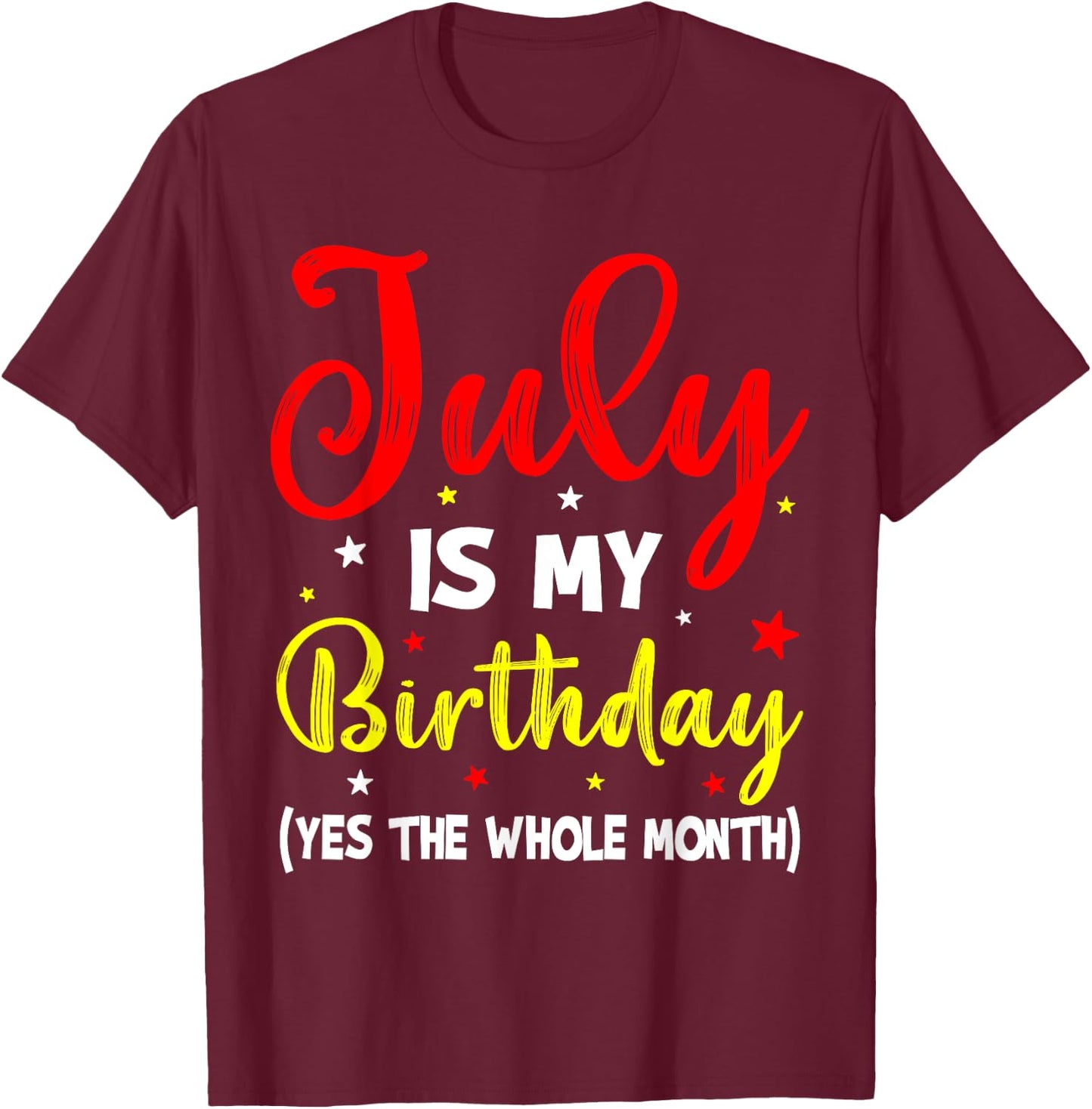 July Is My Birthday The Whole Month July Birthday Month T-Shirt - T-Shirt | Maroon