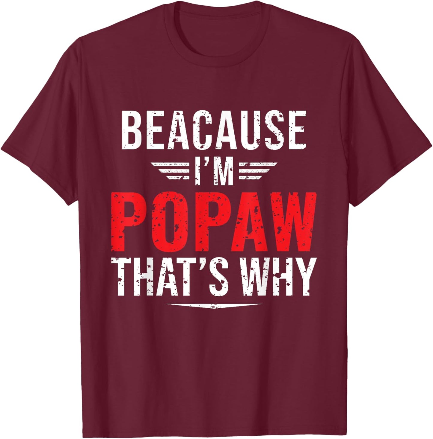 Because I'm Popaw That's Why Funny Papa Father's Day T-Shirt - T-Shirt | Maroon