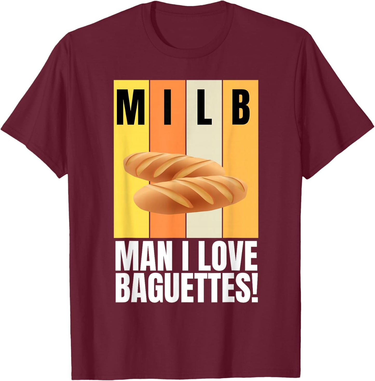 Baguette and French Bread I Love Baguettes T-Shirt - T-Shirt | Maroon
