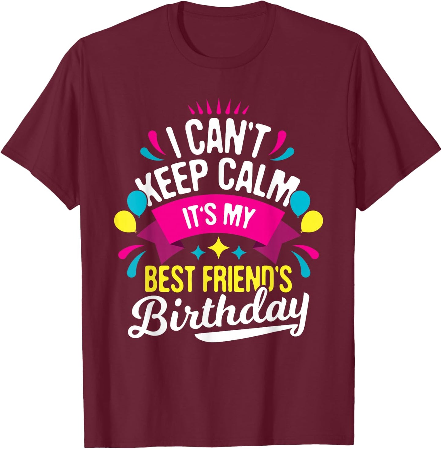 I Can't Keep Calm It's My Best Friend's Birthday - Bestie T-Shirt - T-Shirt | Maroon
