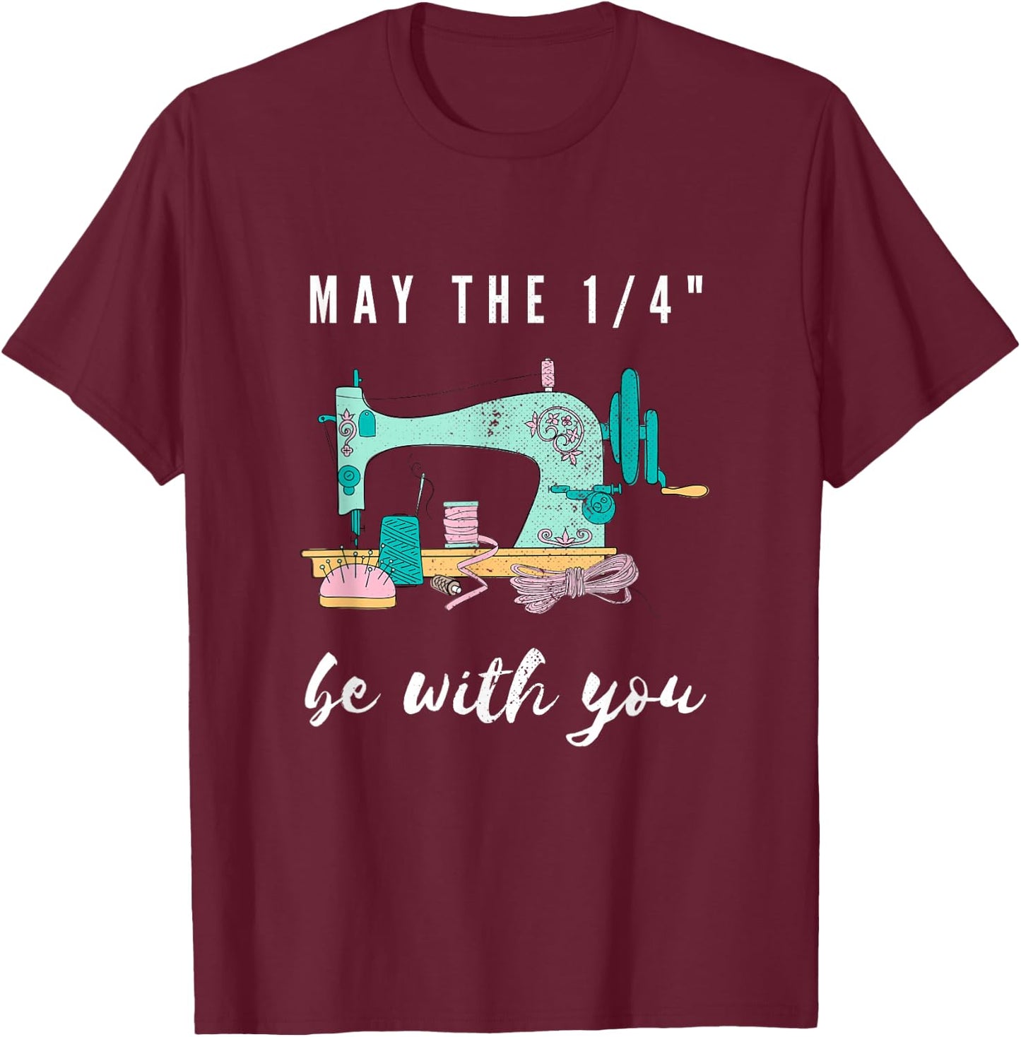 Funny Sew Love Sewing May The 1/4" Be With You Sewing Sewer T-Shirt - T-Shirt | Maroon