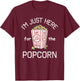 I'm Just Here For The Popcorn Movie Theater Popcorn T-Shirt - T-Shirt | Maroon