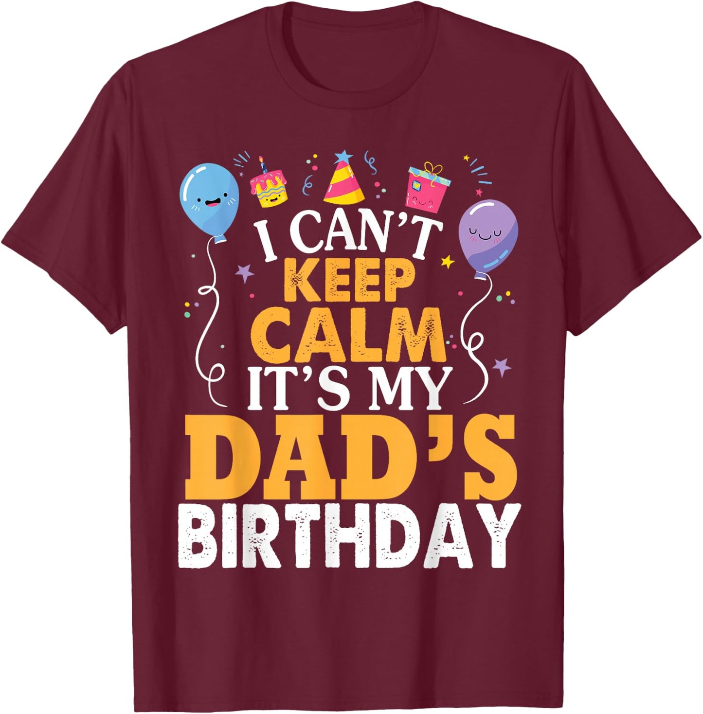 I Can't Keep Calm It's My Dad's Birthday Happy Father Small T-Shirt - T-Shirt | Maroon