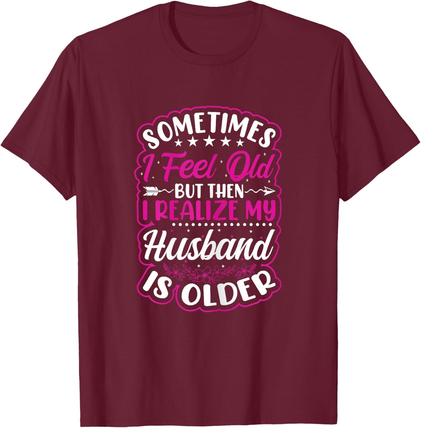 Wife - Sometimes I feel old I notice that my husband is older T-Shirt - T-Shirt | Maroon