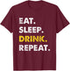 Drinking Eat Sleep Drink Repeat T-Shirt - T-Shirt | Maroon